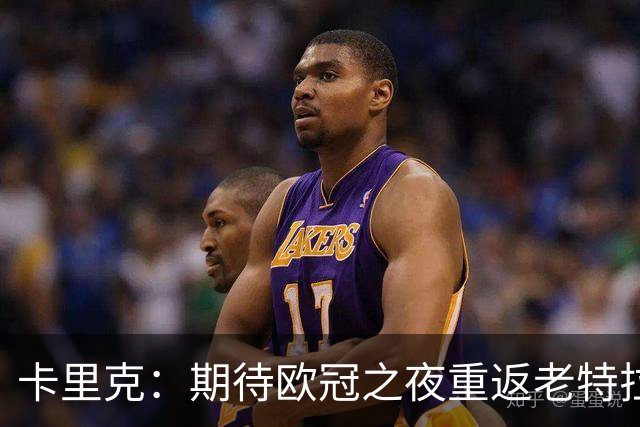 卡里克：期待欧冠之夜重返老特拉福德，准备好奉献更多伟大时刻